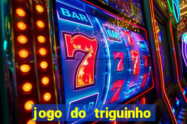 jogo do triguinho de ganhar dinheiro